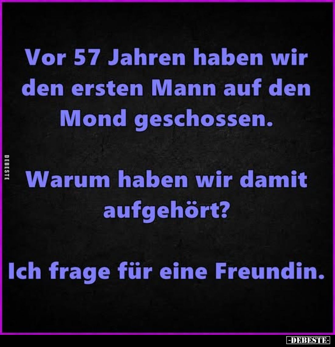 Vor 57 Jahren haben wir den ersten Mann auf den Mond geschossen.

Warum haben wir damit aufgehört?

Ich frage für eine Fr...