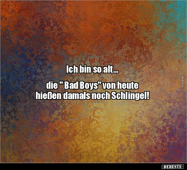 Ich bin so alt... die " Bad Boys" von heute hießen.. - Lustige Bilder | DEBESTE.de