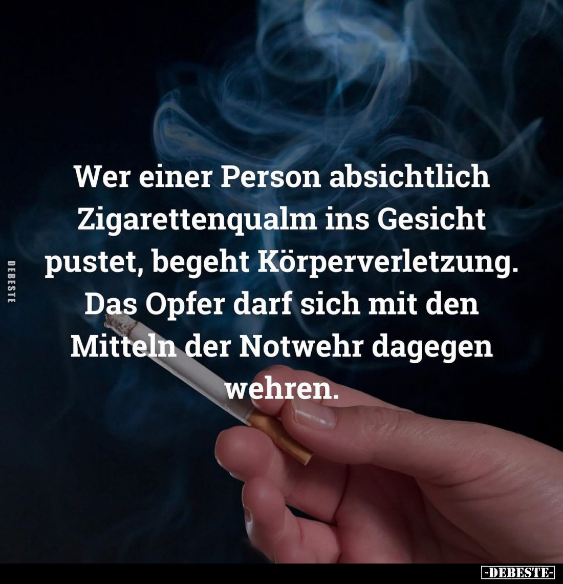 Wer einer Person absichtlich Zigarettenqualm ins Gesicht pustet, begeht Körperverletzung.
Das Opfer darf sich mit den Mittel...