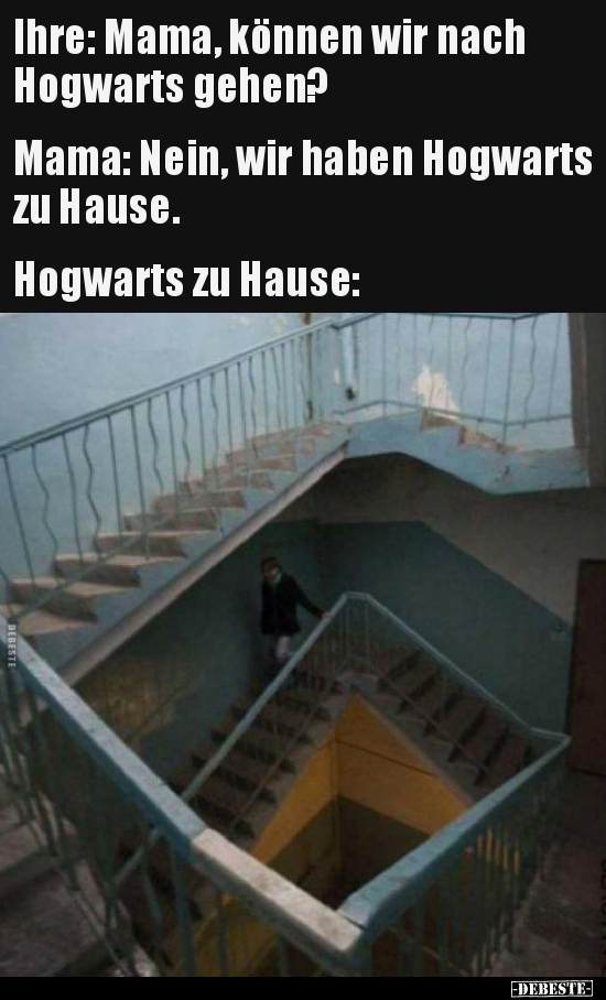Ihre: Mama, können wir nach Hogwarts gehen? Mama: Nein..