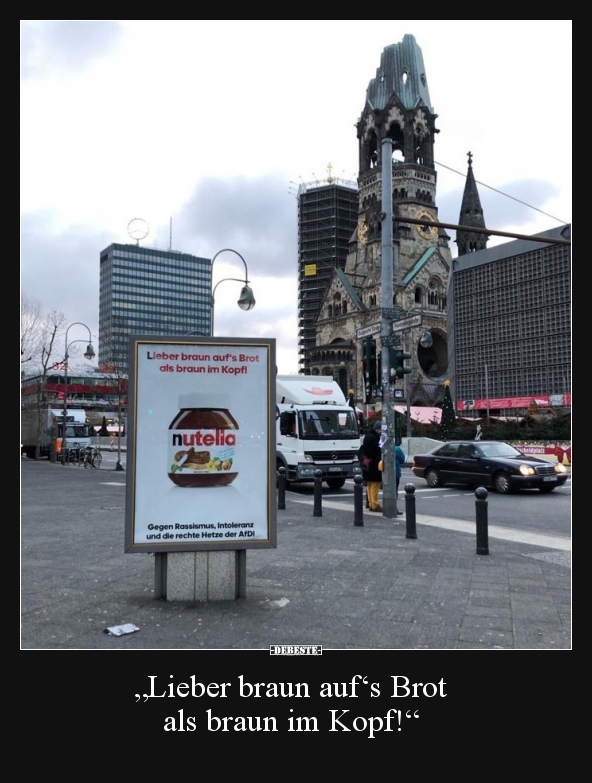 „Lieber braun auf‘s Brot als braun im Kopf!“..