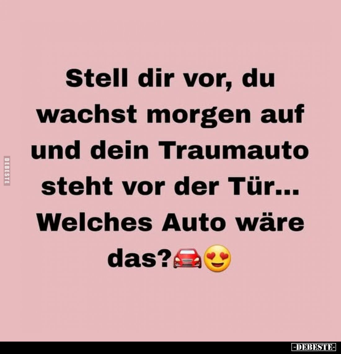 Stell dir vor, du wachst morgen auf und dein Traumauto steht vor der Tür...
Welches Auto wäre das?