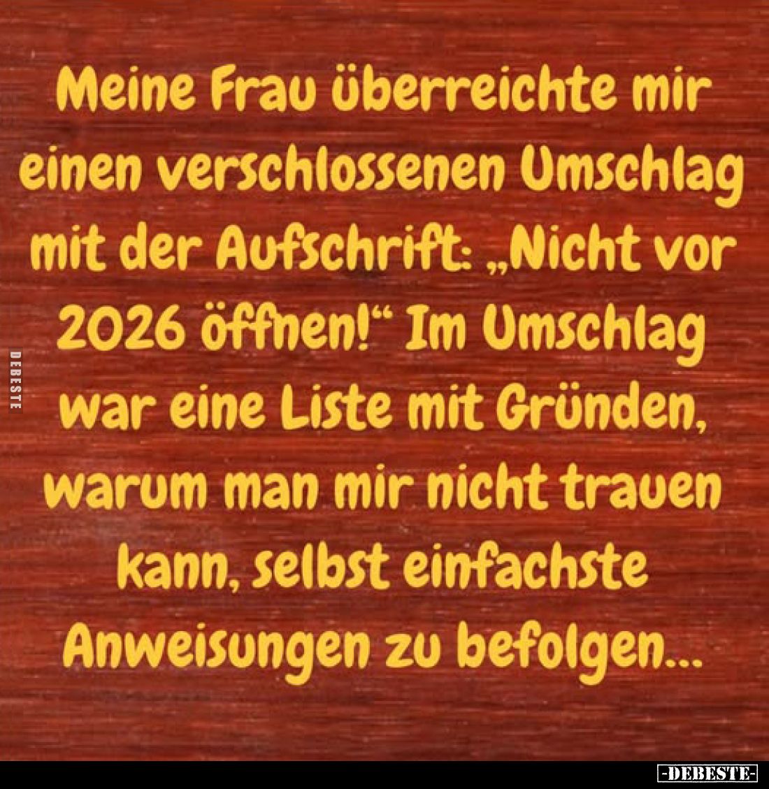 Meine Frau überreichte mir
einen verschlossenen Umschlag mit der Aufschrift: "Nicht vor 2026 öffnen!" Im Umschlag ...