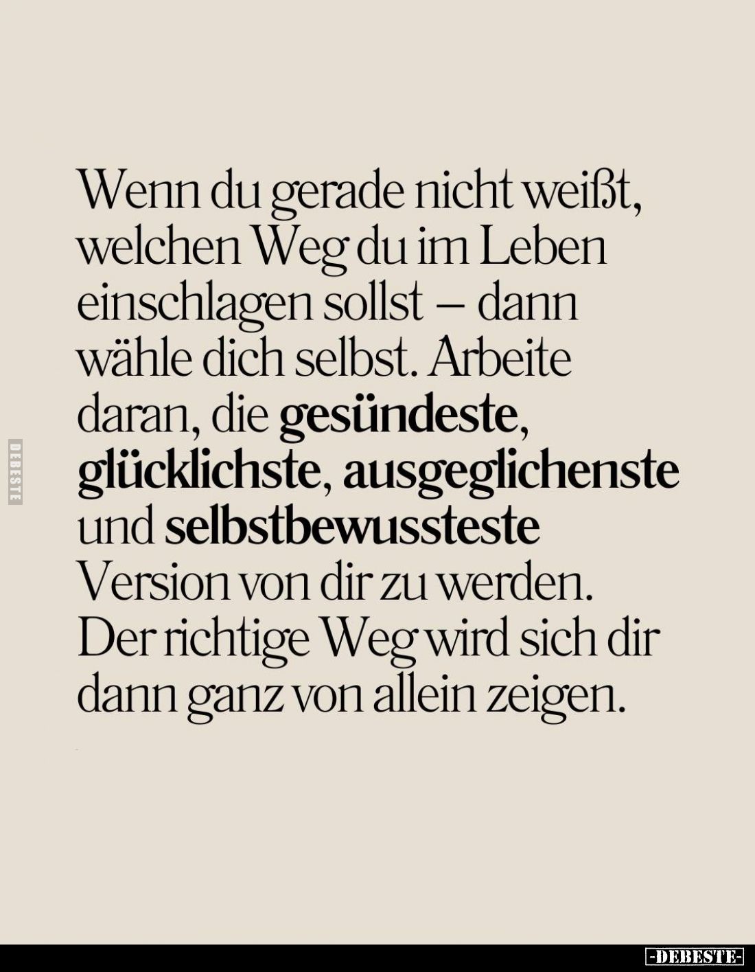 Wenn du gerade nicht weißt, welchen Weg du im Leben einschlagen sollst - dann wähle dich selbst. Arbeite daran, die gesündest...