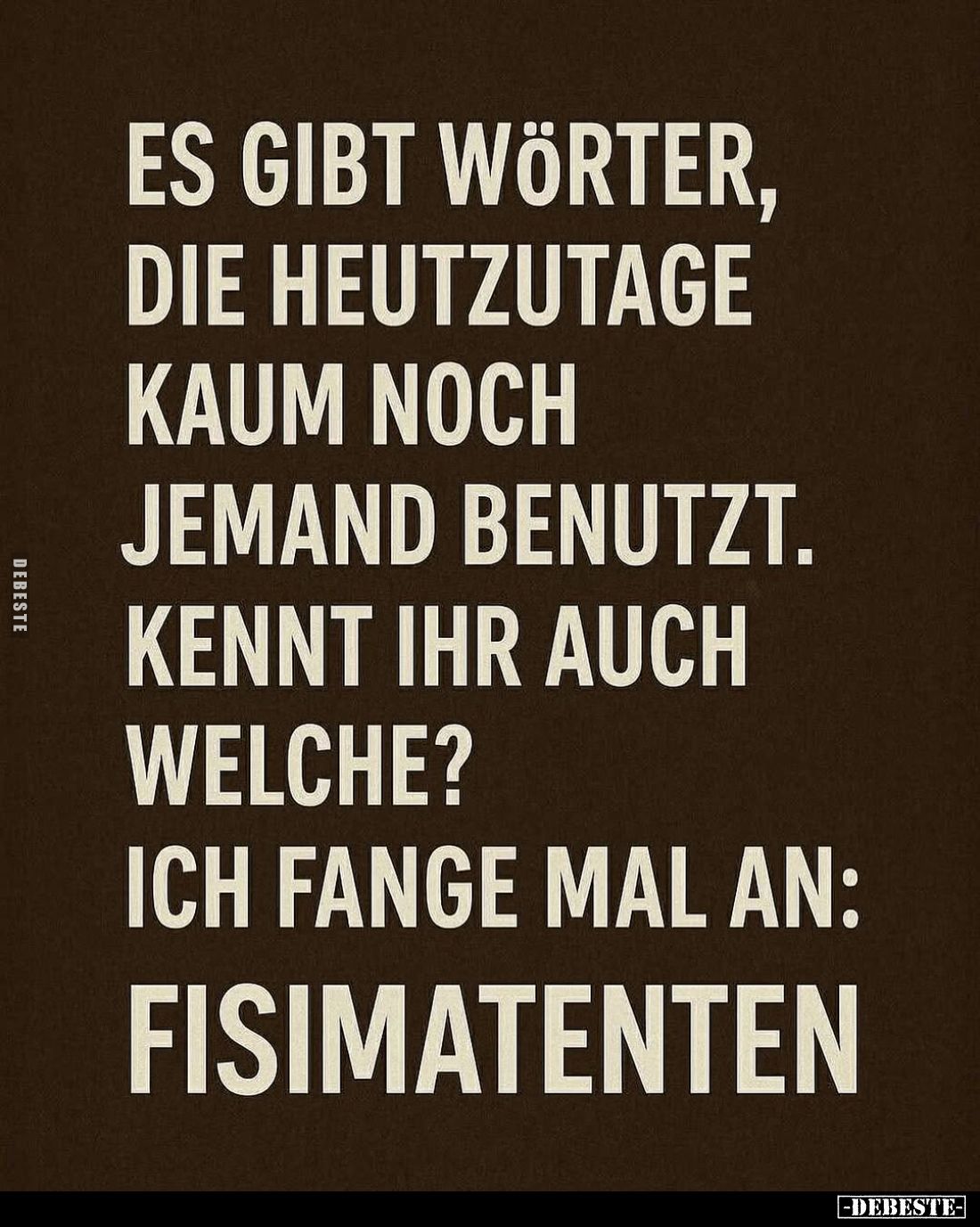 Es gibt Wörter, die heutzutage kaum noch jemand benutzt. Kennt ihr auch welche?
Ich fange mal an: Fisimatenten.