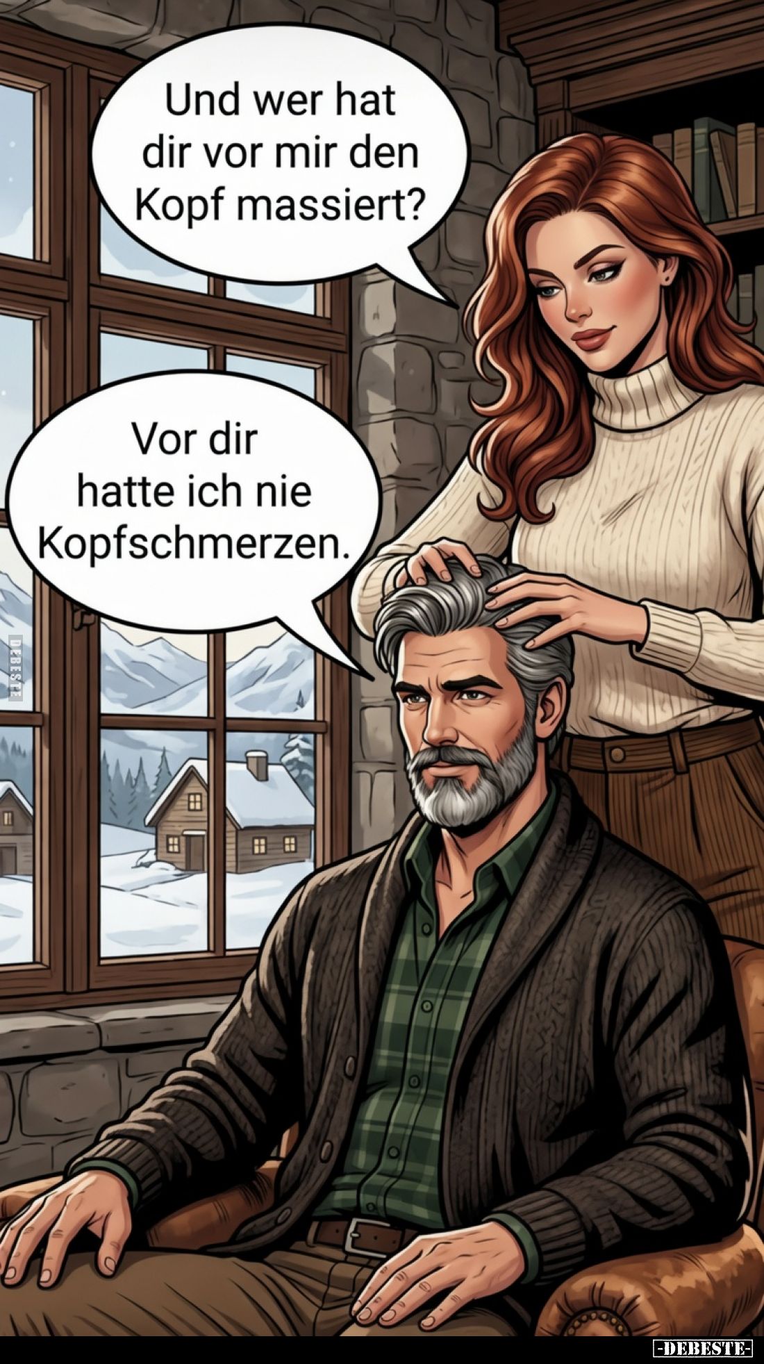 Und wer hat dir vor mir den Kopf massiert?

Vor dir hatte ich nie Kopfschmerzen.