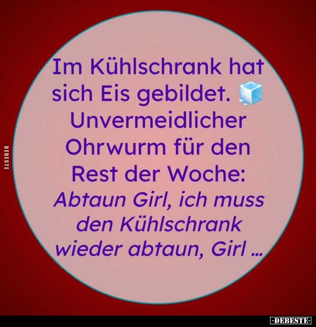 Im Kühlschrank hat sich Eis gebildet. Unvermeidlicher Ohrwurm für den Rest der Woche: Abtaun Girl, ich muss den Kühlschrank w...