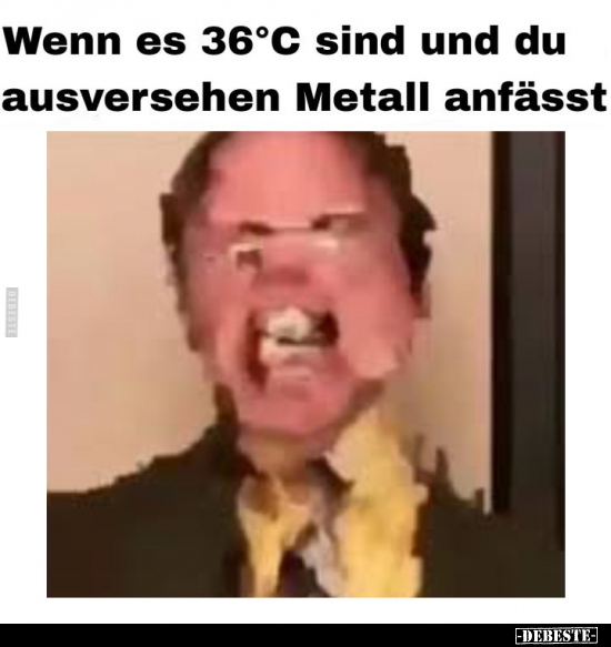 Wenn es 36°C sind und du ausversehen Metall anfässt.. - Lustige Bilder | DEBESTE.de
