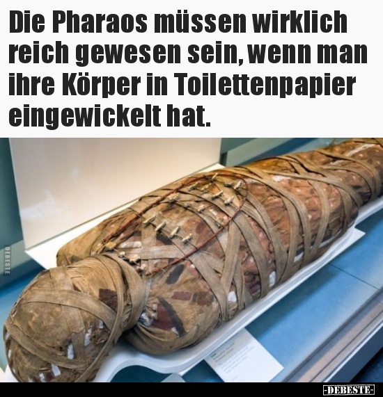 Die Pharaos müssen wirklich reich gewesen sein, wenn man.. - Lustige Bilder | DEBESTE.de