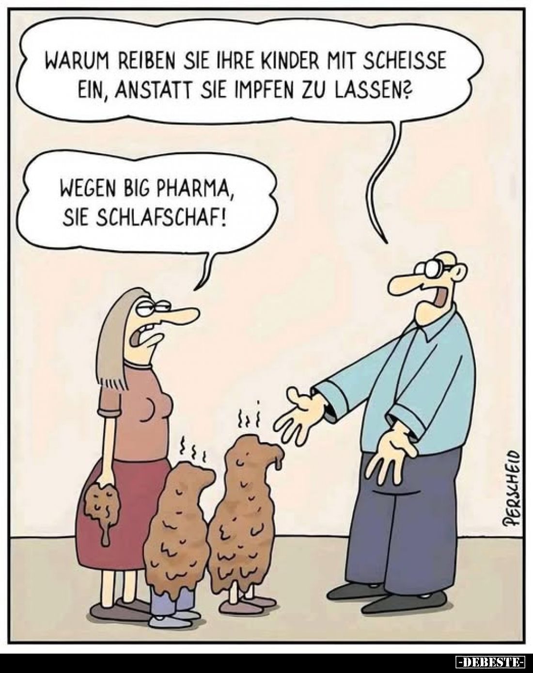 Warum reiben sie ihre Kinder mit Scheiße ein, anstatt sie impfen zu lassen? -
Wegen Big Pharma, sie schlafschaf!