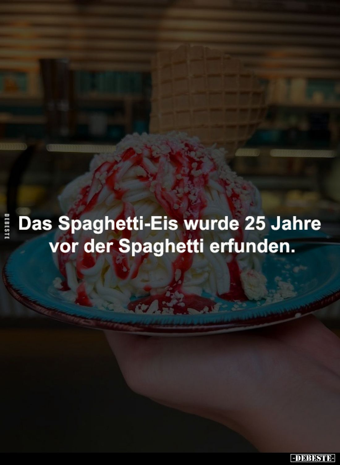 Das Spaghetti-Eis wurde 25 Jahre 
vor der Spaghetti erfunden.