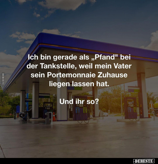 Ich bin gerade als "Pfand" bei der Tankstelle, weil mein.. - Lustige Bilder | DEBESTE.de