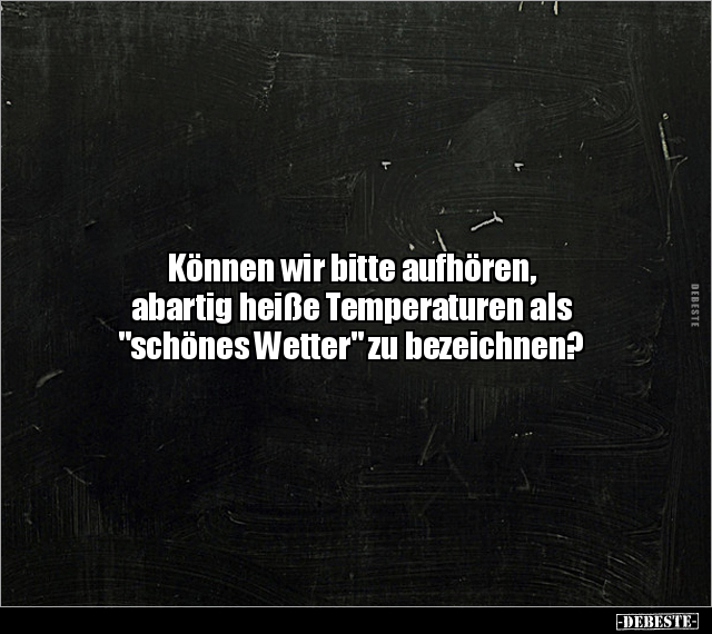 Können wir bitte aufhören, abartig heiße Temperaturen als.. - Lustige Bilder | DEBESTE.de