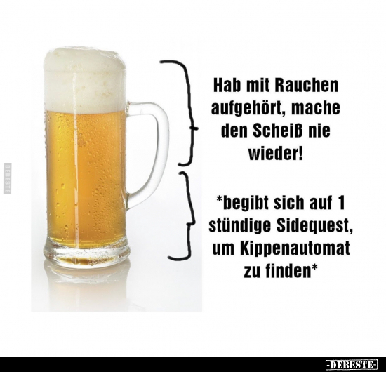 Hab mit Rauchen aufgehört, mache den Scheiß nie wieder! 
-
*begibt sich auf 1 stündige Sidequest, um Kippenautomat zu finde...