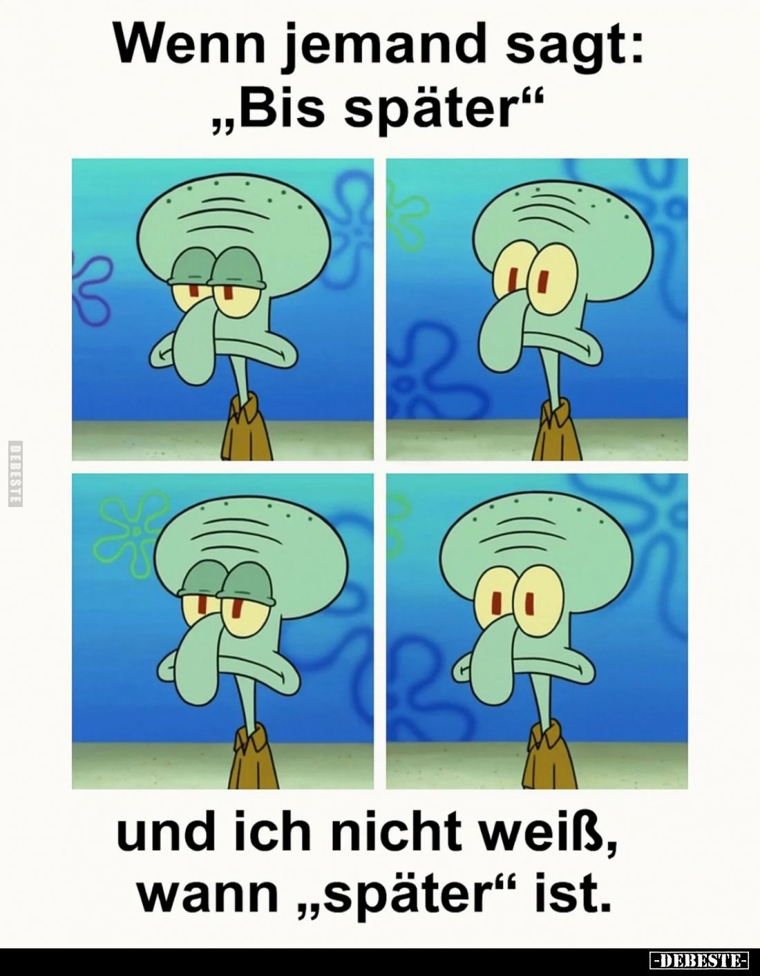 Wenn jemand sagt: "Bis später"
und ich nicht weiß, wann "später" ist.