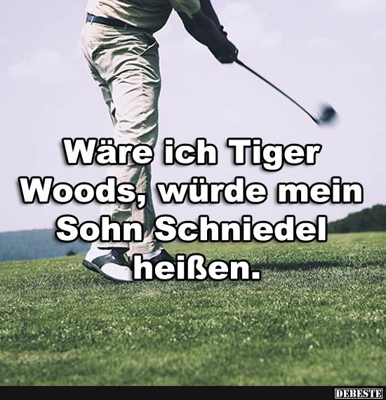 Wäre ich Tiger Woods, würde mein Sohn..