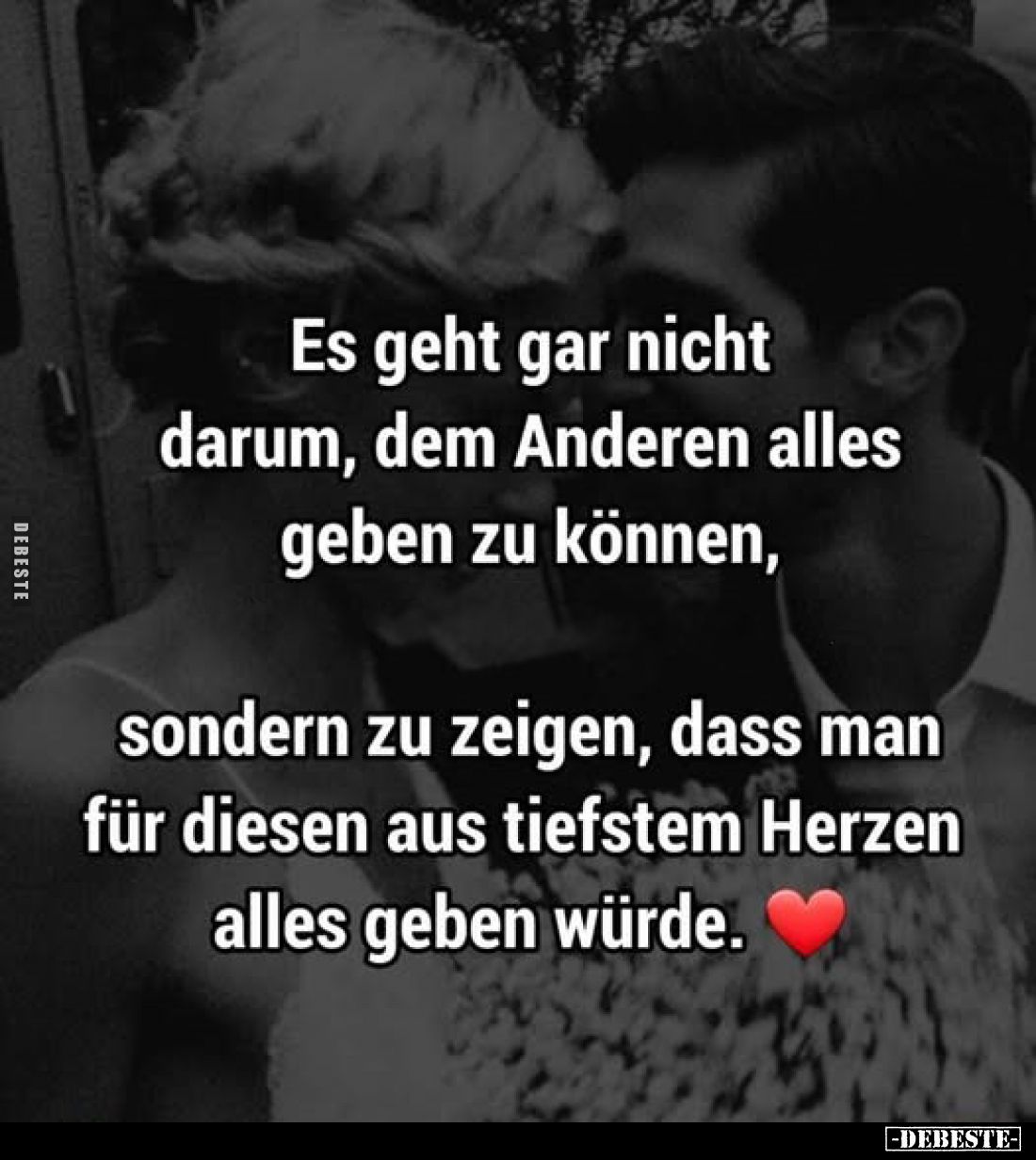 Es geht gar nicht darum, dem Anderen alles geben zu können,
sondern zu zeigen, dass man für diesen aus tiefstem Herzen all...