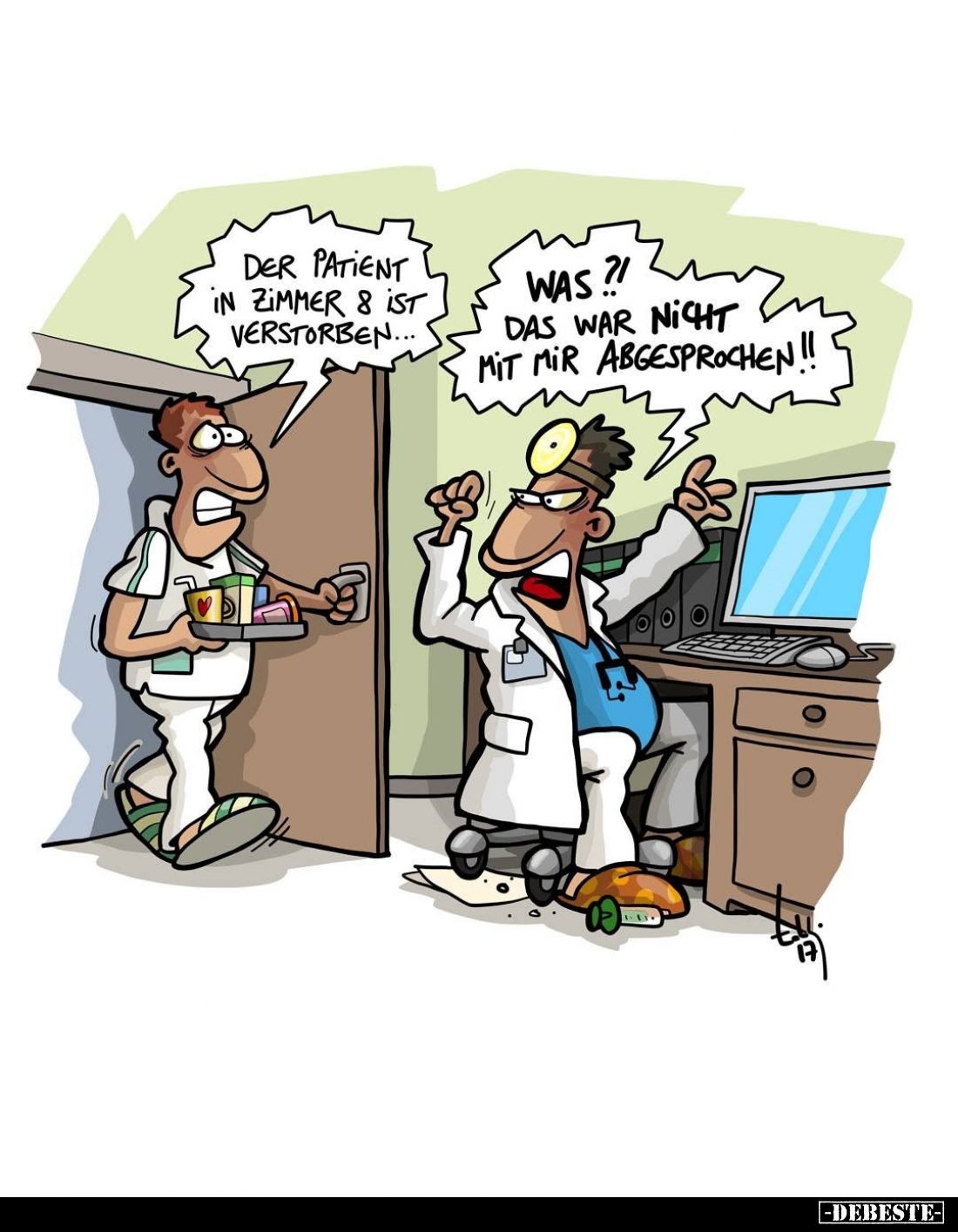 Der Patient in Zimmer 8 ist verstorben. -
Was?! Das war nicht mit mir abgesprochen!!