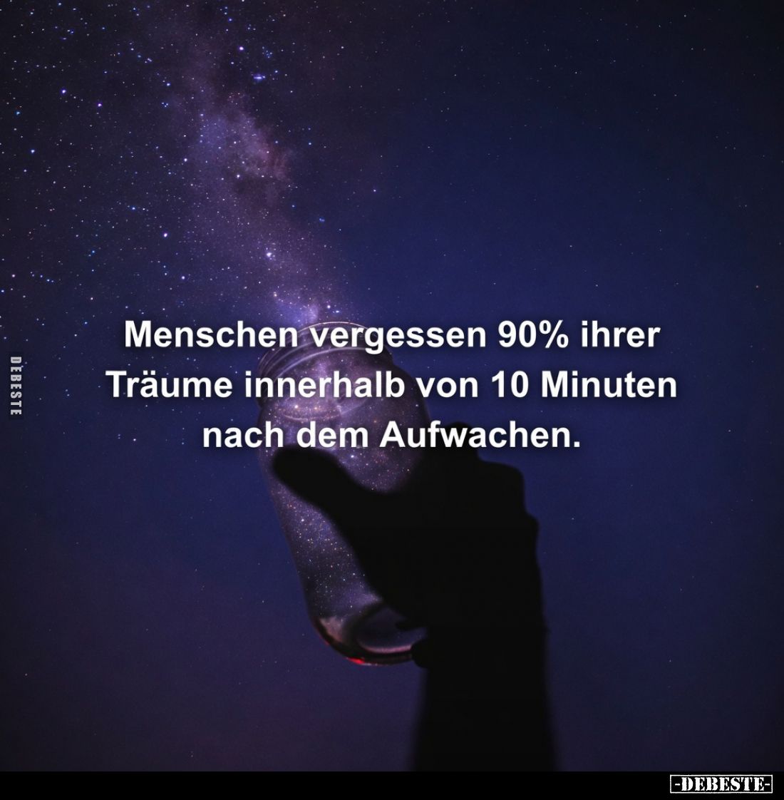 Menschen vergessen 90% ihrer Träume innerhalb von 10 Minuten nach dem Aufwachen.