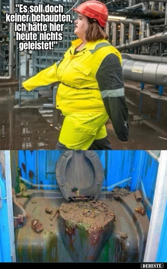 "Es soll doch keiner behaupten, ich hätte hier heute nichts geleistet!"