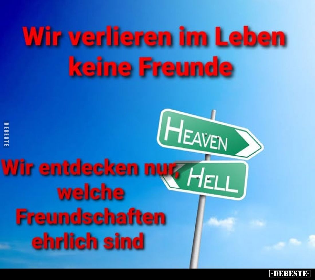 Wir verlieren im Leben keine Freunde.
Wir entdecken nur, welche
Freundschaften
ehrlich sind.