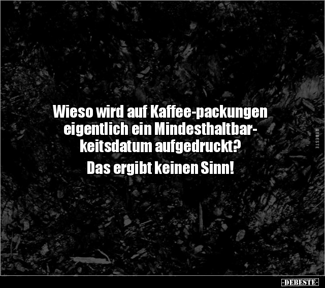 Wieso wird auf Kaffee-packungen eigentlich ein.. - Lustige Bilder | DEBESTE.de