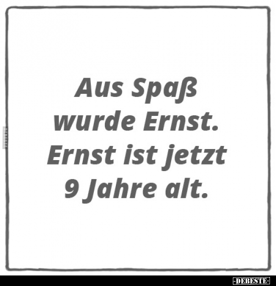 Aus Spaß wurde Ernst. Ernst ist jetzt 9 Jahre alt... - Lustige Bilder | DEBESTE.de