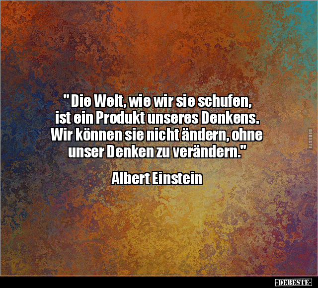 " Die Welt, wie wir sie schufen, ist ein Produkt unseres Denkens.." - Lustige Bilder | DEBESTE.de