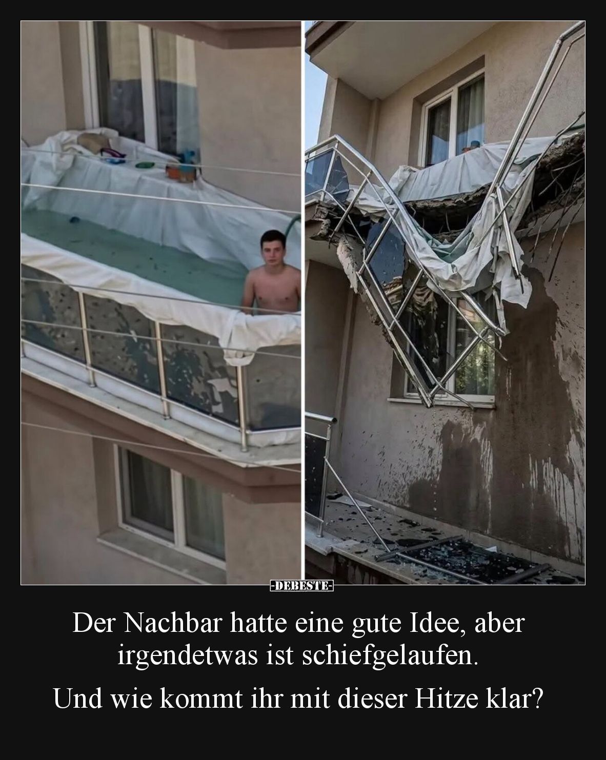 Der Nachbar hatte eine gute Idee, aber irgendetwas ist schiefgelaufen. Und wie kommt ihr mit dieser Hitze klar?