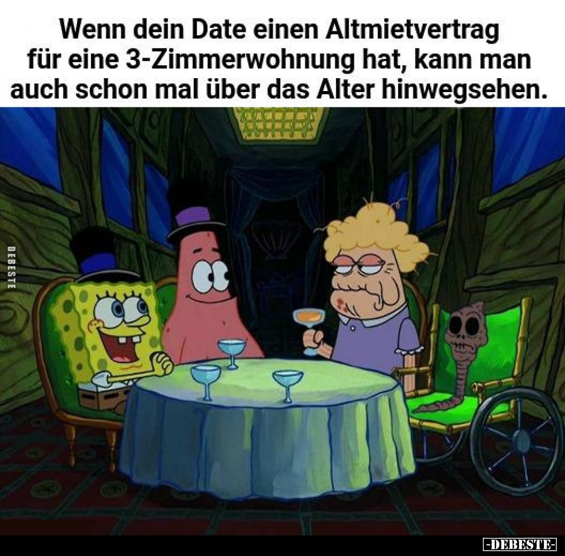 Wenn dein Date einen Altmietvertrag für eine 3-Zimmerwohnung hat, kann man auch schon mal über das Alter hinwegsehen.