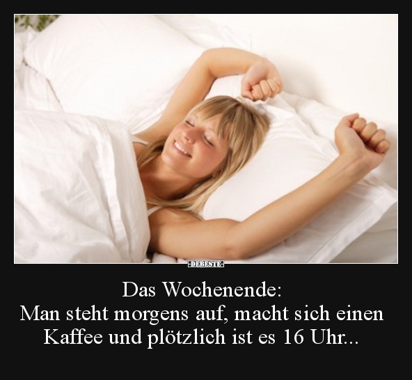 Das Wochenende: Man steht morgens auf, macht sich einen.. - Lustige Bilder | DEBESTE.de