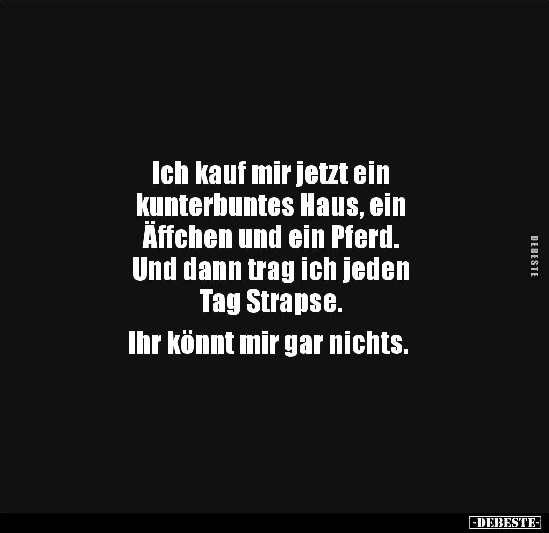 Ich kauf mir jetzt ein
kunterbuntes Haus, ein
Äffchen und ein Pferd.
Und dann trag ich jeden
Tag Strapse.
Ihr kön...