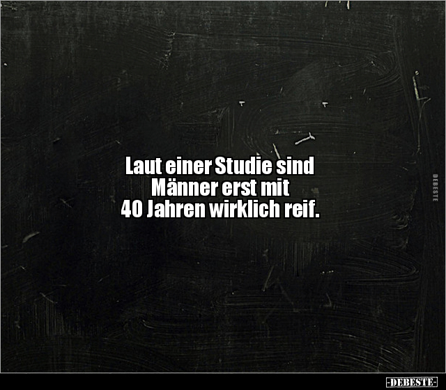 Laut einer Studie sind Männer erst mit 40 Jahren wirklich.. - Lustige Bilder | DEBESTE.de