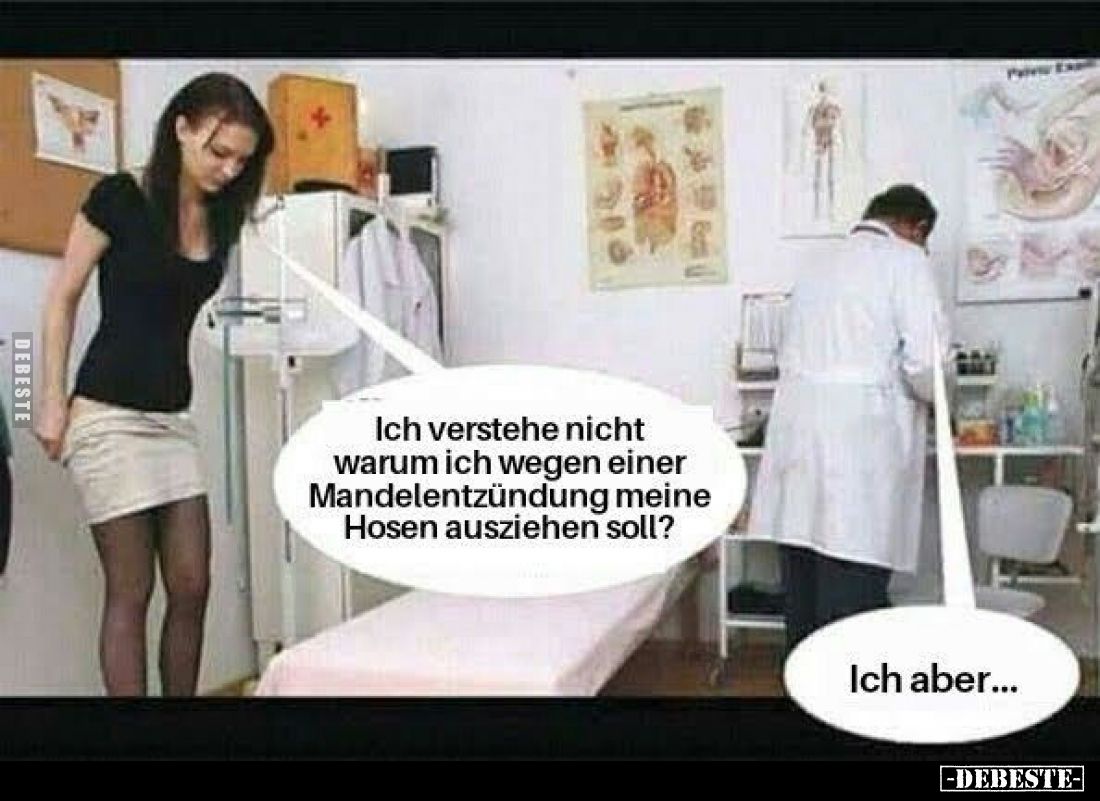Ich verstehe nicht warum ich wegen einer Mandelentzündung meine Hosen ausziehen soll?
-
Ich aber...