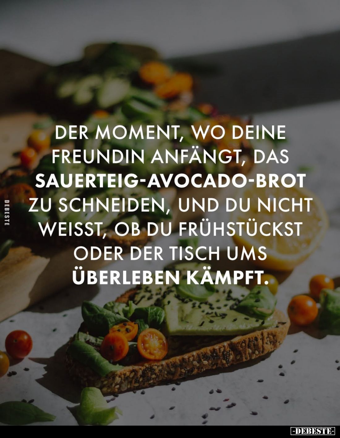 Der Moment, wo deine Freundin anfängt, das Sauerteig-Avocado-Brot zu schneiden, und du nicht weisst, ob du frühstückst oder d...