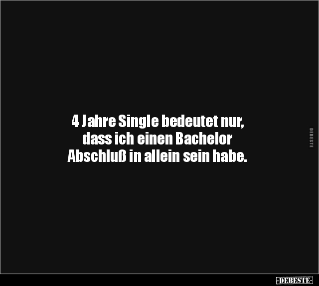 4 Jahre Single bedeutet nur, dass ich einen Bachelor.. - Lustige Bilder | DEBESTE.de