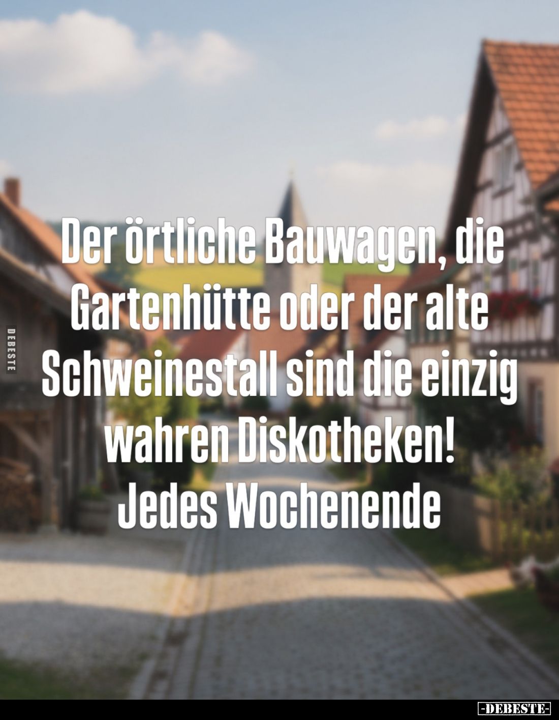 Der örtliche Bauwagen, die Gartenhütte oder der alte Schweinestall sind die einzig wahren Diskotheken! Jedes Wochenende.