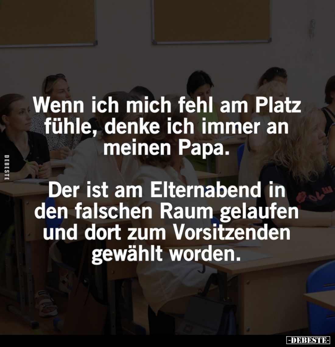 Wenn ich mich fehl am Platz fühle, denke ich immer an meinen Papa.
Der ist am Elternabend in den falschen Raum gelaufen und ...