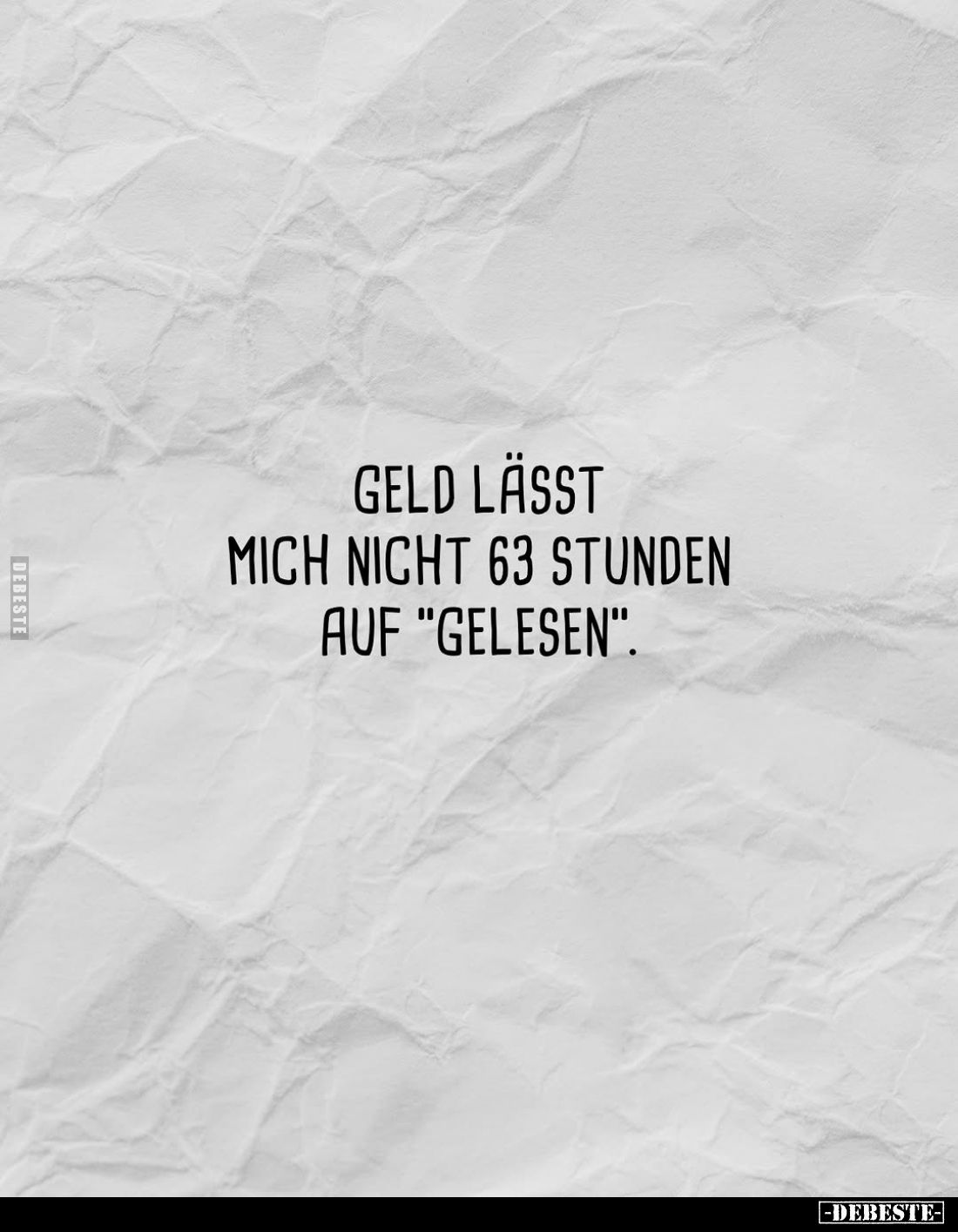 Geld lässt
mich nicht 63 Stunden auf "gelesen".