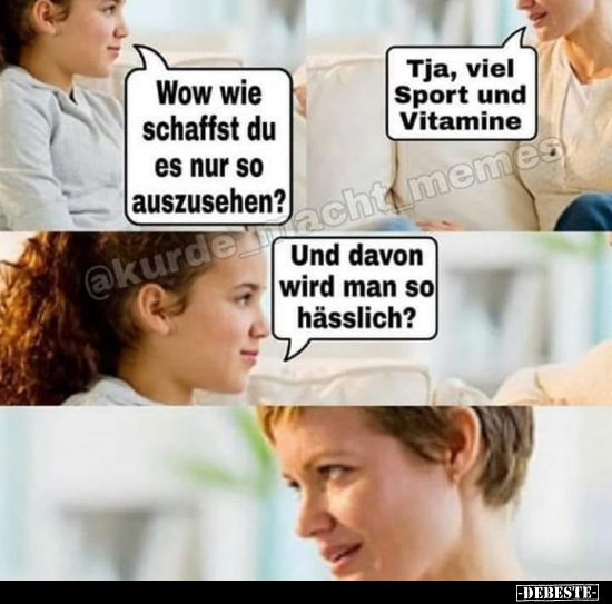 Wow wie schaffst du es nur so auszusehen?..