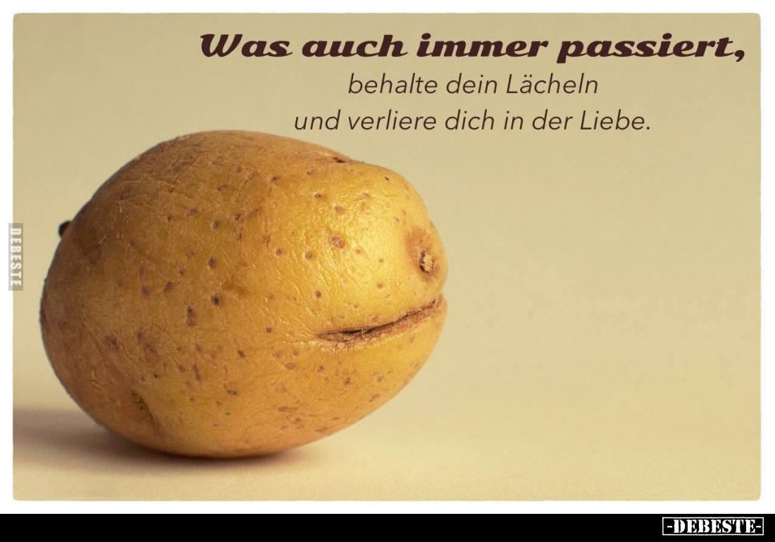Was auch immer passiert,
behalte dein Lächeln und verliere dich in der Liebe.