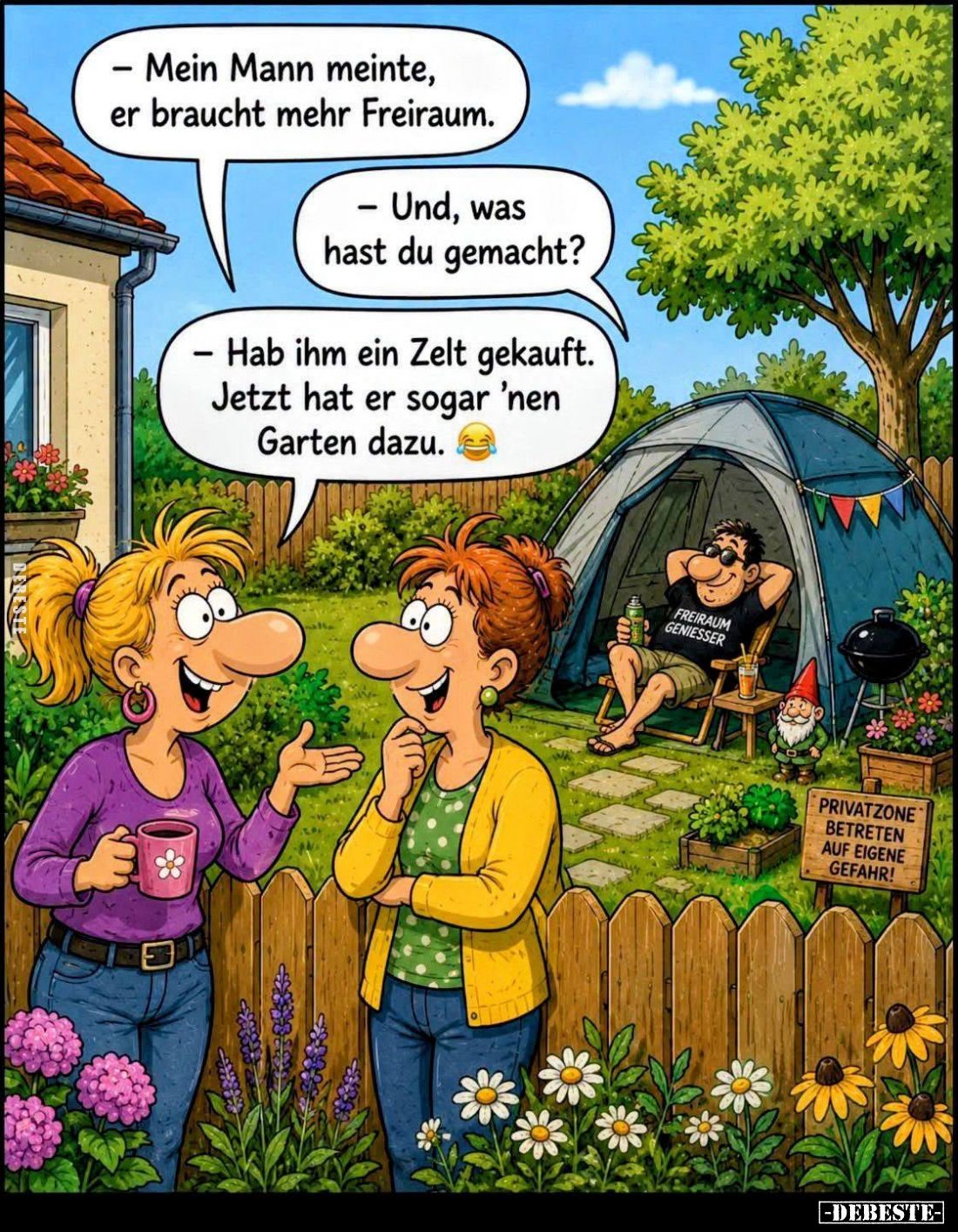 Mein Mann meinte, er braucht mehr Freiraum.
– Und, was hast du gemacht?
– Hab ihm ein Zelt gekauft. Jetzt hat er sogar 'nen...
