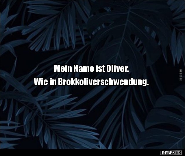 Mein Name ist Oliver. Wie in Brokkoliverschwendung... - Lustige Bilder | DEBESTE.de