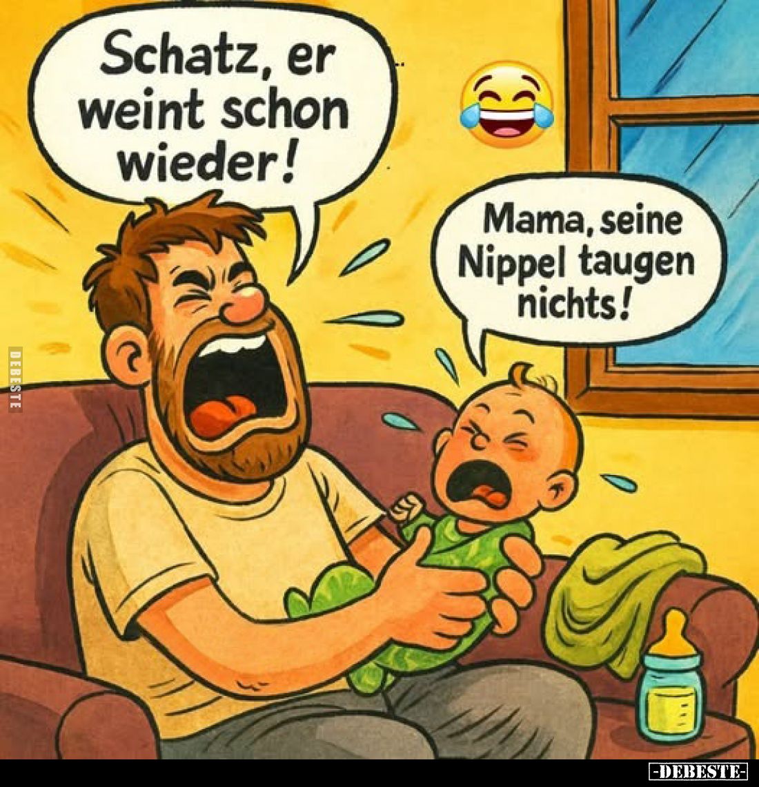 Schatz, er weint schon wieder!
Mama, seine Nippel taugen nichts!