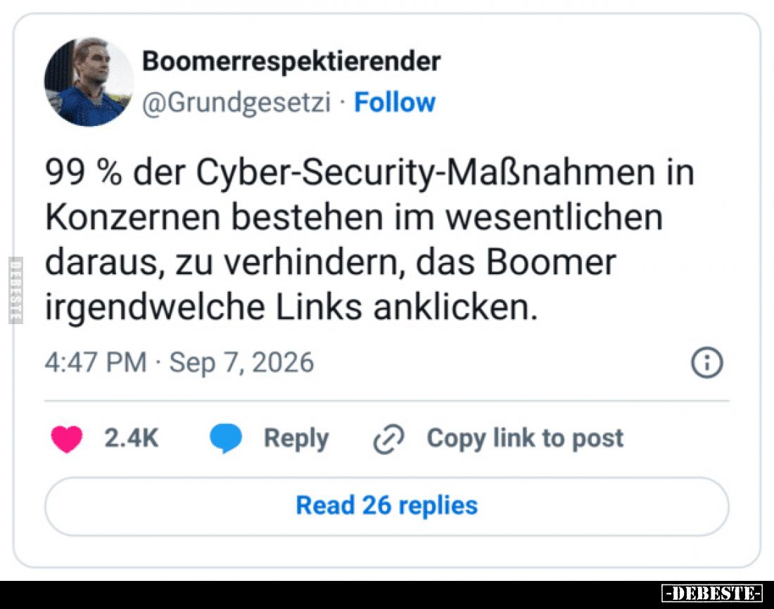 99 % der Cyber-Security-Maßnahmen in Konzernen bestehen im wesentlichen daraus, zu verhindern, das Boomer irgendwelche Links ...