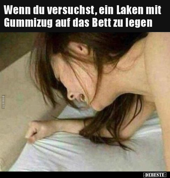 Wenn du versuchst, ein Laken mit Gummizug auf das Bett zu..