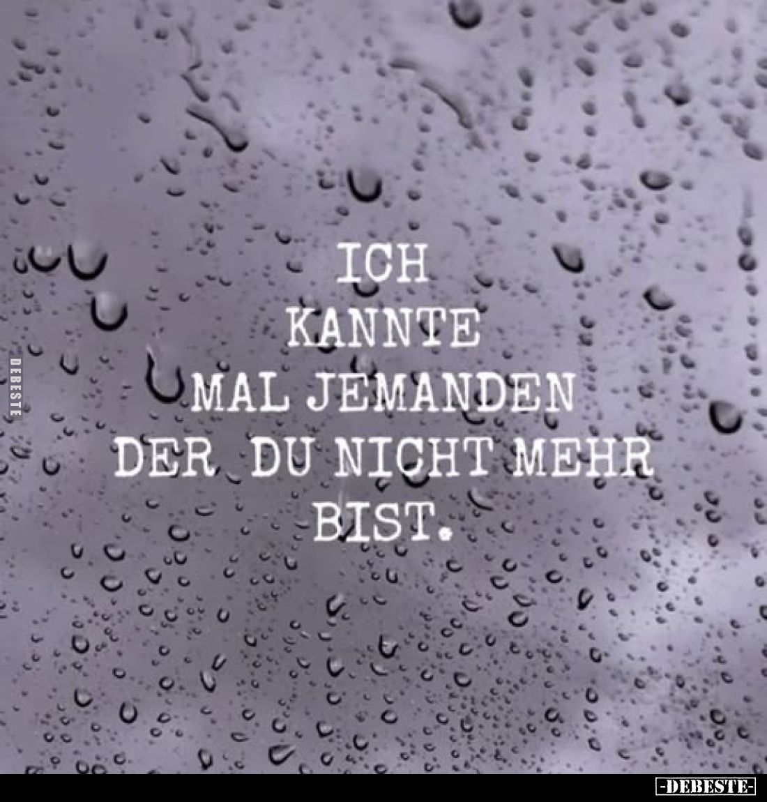 Ich kannte mal jemanden der du nicht mehr bist.