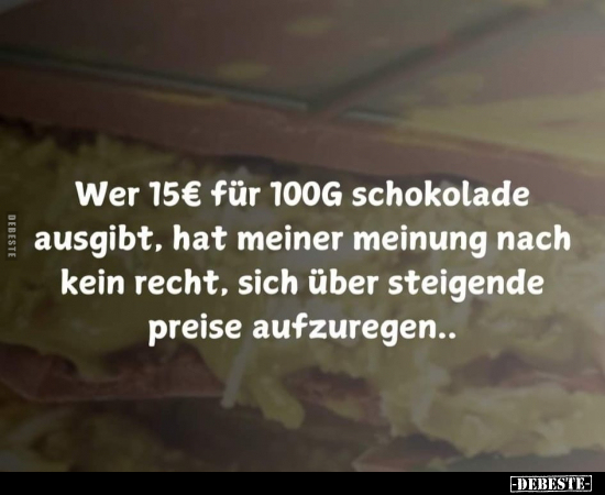 Wer 15€ für 100g Schokolade ausgibt, hat meiner Meinung.. - Lustige Bilder | DEBESTE.de