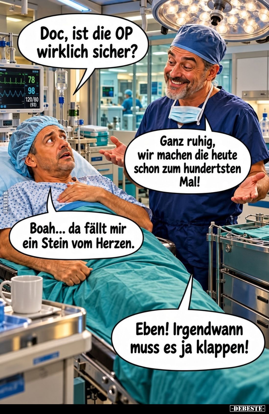 Doc, ist die OP wirklich sicher?
-
Ganz ruhig, wir machen die heute schon zum hundertsten Mal!
-
Boah... da fällt mir ein...