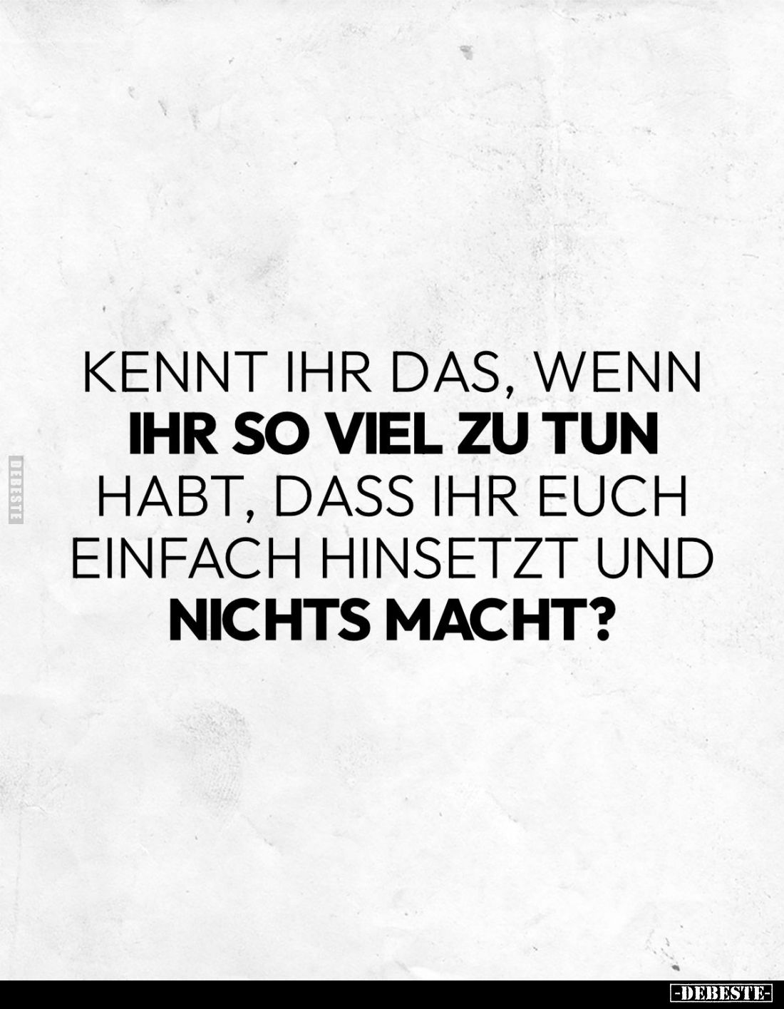 Kennt ihr das, wenn ihr so viel zu tun habt, dass ihr euch einfach hinsetzt und nichts macht?